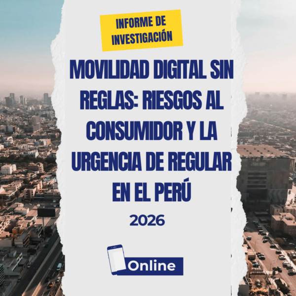 Informe de investigación: Movilidad digital sin reglas: riesgos al consumidor y la urgencia de regular  en el Perú